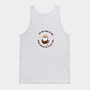 In a cup of life , FIND PEACE IN EVERY SIP Tank Top